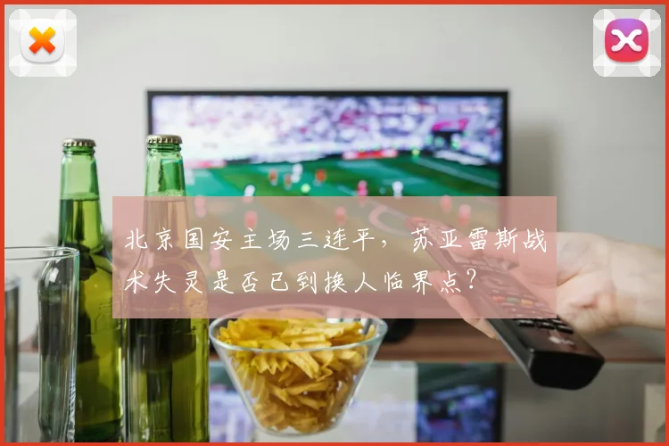 北京国安主场三连平，苏亚雷斯战术失灵是否已到换人临界点？